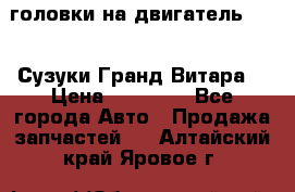 головки на двигатель H27A (Сузуки Гранд Витара) › Цена ­ 32 000 - Все города Авто » Продажа запчастей   . Алтайский край,Яровое г.